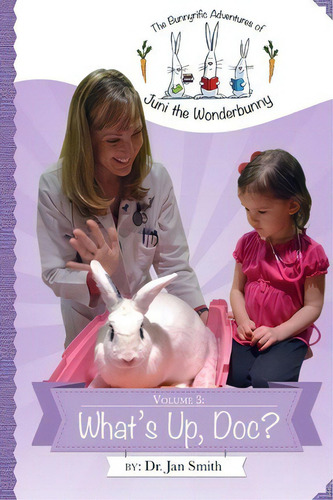 What's Up, Doc?, De Dr Jan S Smith. The Bunnyific Adventures Of Juni The Wonderbunny, Vol. 3. Editorial Createspace Independent Publishing Platform, Tapa Blanda En Inglés