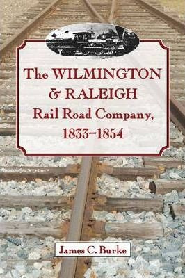 The Wilmington & Raleigh Rail Road Company, 1833-1854 - J...