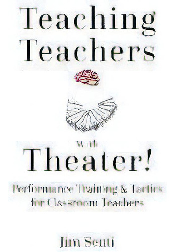 Teaching Teachers With Theater! : Performance Training & Tactics For Classroom Teachers, De Jim Senti. Editorial Peter Lang Publishing Inc, Tapa Dura En Inglés