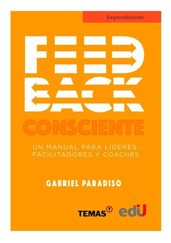 Feedback Consciente. Un Manual Para Líderes, Facilitadores Y Coaches, De Gabriel Paradiso. Editorial Ediciones De La U, Tapa Blanda En Español, 2021