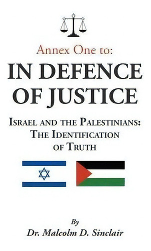 Annex One To: In Defence Of Justice: Israel And The Palestinians: The Identification Of Truth, De Dr. Malcolm D. Sinclair. Editorial New Generation Publishing, Tapa Dura En Inglés