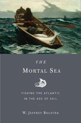 The Mortal Sea : Fishing The Atlantic In The Age Of Sail ...