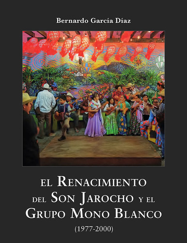 El renacimiento del son jarocho y el grupo Mono Blanco: (1977-2000), de Bernardo García Díaz. Serie 6078858231, vol. 1. Editorial Universidad Veracruzana, tapa blanda, edición 2022 en español, 2022