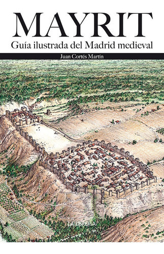 Mayrit. GuÃÂa Visual del Madrid medieval, de Juan Cortés Martín. Editorial Ediciones La Libreria, tapa blanda en español