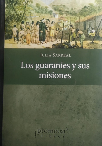 Los Guaraníes Y Sus Misiones / Julia Sarreal / Prometeo  N1