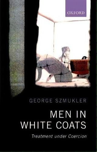 Men In White Coats : Treatment Under Coercion, De George Szmukler. Editorial Oxford University Press, Tapa Blanda En Inglés
