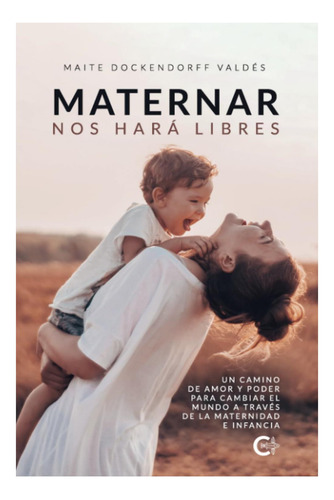 Libro: Maternar Nos Hará Libres: Un Camino De Amor Y Poder A