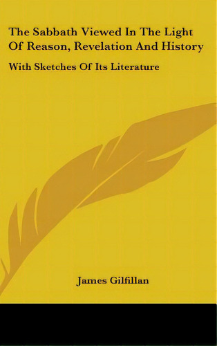 The Sabbath Viewed In The Light Of Reason, Revelation And History: With Sketches Of Its Literature, De Gilfillan, James. Editorial Kessinger Pub Llc, Tapa Dura En Inglés