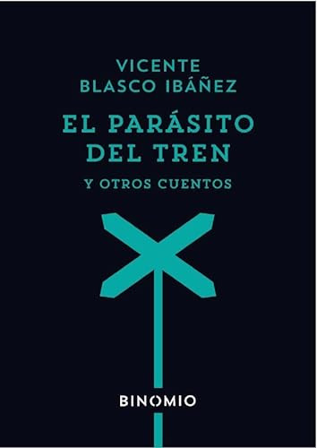 Libro El Parásito Del Tren Y Otros Cuentos De Blasco Ibáñez