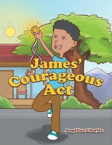 James' Courageous Act, De Angelina Charles. Editorial Xlibris, Tapa Blanda En Inglés