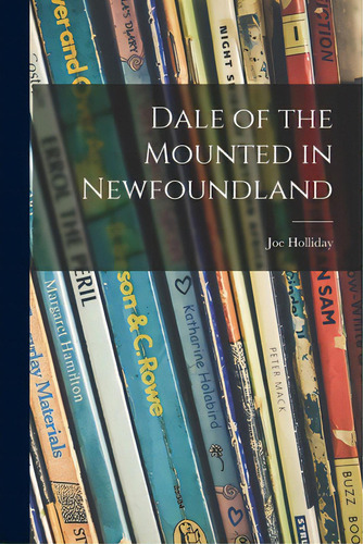 Dale Of The Mounted In Newfoundland, De Holliday, Joe 1910-. Editorial Hassell Street Pr, Tapa Blanda En Inglés