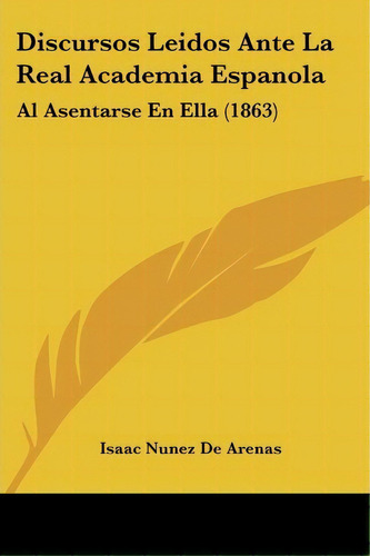 Discursos Leidos Ante La Real Academia Espanola, De Isaac Nunez De Arenas. Editorial Kessinger Publishing, Tapa Blanda En Español