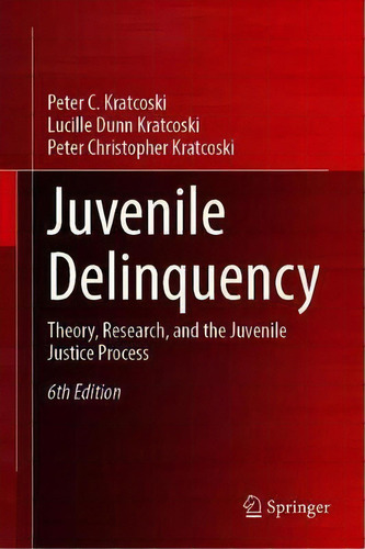 Juvenile Delinquency : Theory, Research, And The Juvenile Justice Process, De Peter C. Kratcoski. Editorial Springer Nature Switzerland Ag, Tapa Dura En Inglés