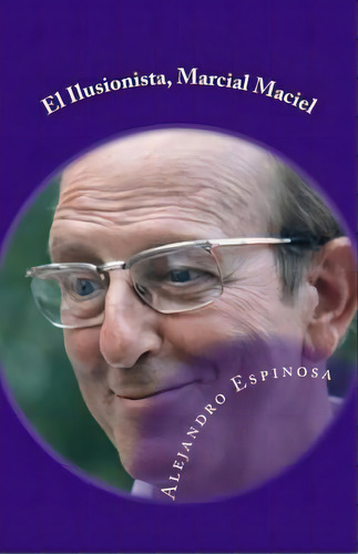 El Ilusionista, Marcial Maciel, De Alejandro Espinosa. Editorial Createspace Independent Publishing Platform, Tapa Blanda En Español