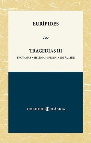 Tragedias Iii Euripides - Troyanas, Helena, Ifigenia En Aul