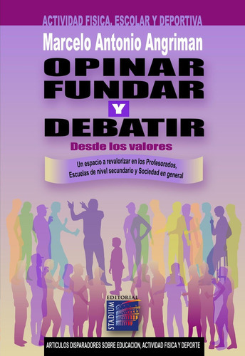 Opinar, Fundar Y Debatir, Desde Los Valores, De Angriman Marcelo Antonio., Vol. Volumen Unico. Editorial Stadium, Tapa Blanda, Edición 1 En Español