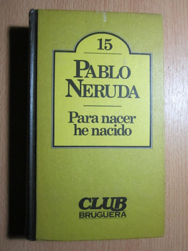 Para Nacer He Nacido - Pablo Neruda - Ed.bruguera