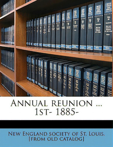 Annual Reunion ... 1st- 1885- Volume 5, De New England Society Of St Louis [from., Vol. 1. Editorial Nabu Pr, Tapa Blanda En Inglés