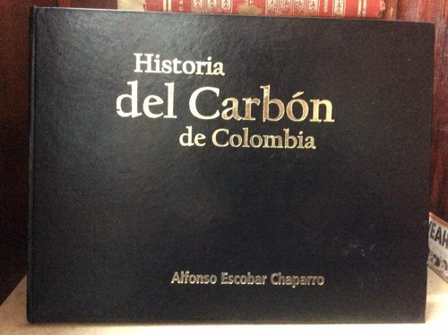 Historia Del Carbón De Colombia -  Alfonso Escobar Chaparro