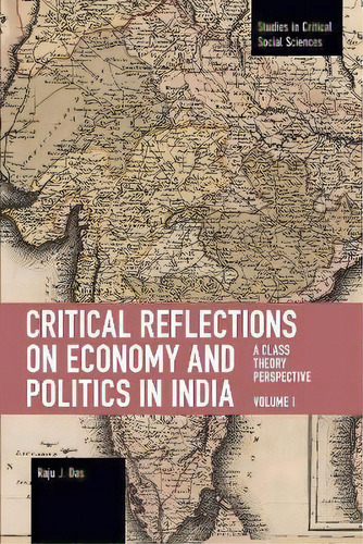 Critical Reflections On Economy And Politics In India. Volume 1 : A Class Theory Perspective, De Raju J. Das. Editorial Haymarket Books, Tapa Blanda En Inglés