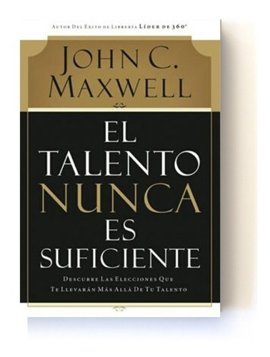 El Talento Nunca Es Suficiente. John Maxwell
