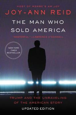 The Man Who Sold America : Trump And The Unraveling Of Th...