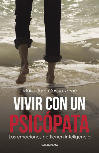 Vivir Con Un Psicópata, De García-tomé , María José.., Vol. 1.0. Editorial Caligrama, Tapa Blanda, Edición 1.0 En Español, 2016