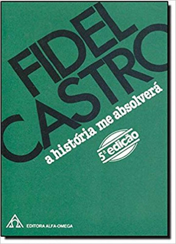 História Me Absolverá, A, De Fidel Castro. Editora Alfa Omega, Capa Mole Em Português