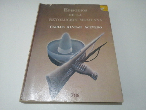 Episodios De La Revolución Mexicana Carlos Alvear Acevedo 