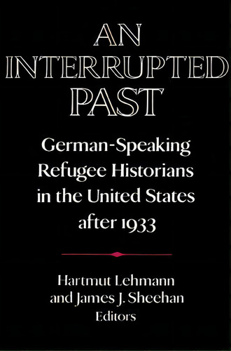 Publications Of The German Historical Institute: An Interrupted Past: German-speaking Refugee His..., De Hartmut Lehmann. Editorial Cambridge University Press, Tapa Blanda En Inglés