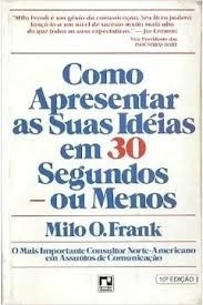 Livro Como Apresentar As Suas Ideias Em 30 Segundos Ou Menos - Frank, Milo O. [2000]