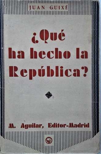 ¿ Que Ha Hecho La Republica ? Juan Guixe - M. Aguilar 1933 (Usado)
