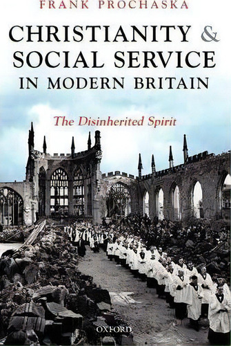 Christianity And Social Service In Modern Britain, De Frank Prochaska. Editorial Oxford University Press, Tapa Blanda En Inglés