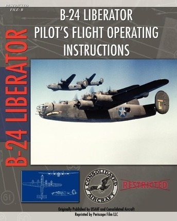 B-24 Liberator Pilot's Flight Operating Instructions - U....