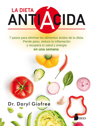 La Dieta Antiácida: 7 pasos para eliminar los alimentos ácidos de tu dieta. Pierde peso, reduce la inflamación y recupera tu salud y energía en una semana, de Giofree, Daryl. Editorial Sirio, tapa blanda en español, 2020