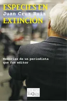 Comprar Especies en extinción: Memorias de un periodista que fue editor, de Cruz Ruiz, Juan. Tiempo de Memoria Editorial Tusquets México, tapa blanda en español, 2013