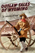 Comprar Outlaw Tales Of Wyoming: True Stories Of The Cowboy State's Most Infamous Crooks, Culprits, And C..., De Wilson, R. Michael. Editorial Two Dot Books, Tapa Blanda En Inglés
