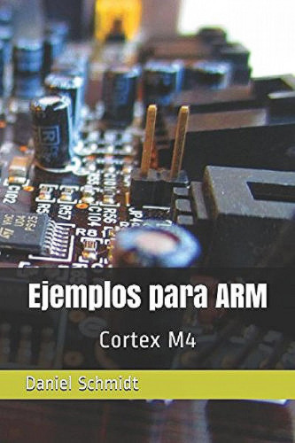 Libro : Ejemplos Para Arm Cortex M4 - Schmidt, Daniel