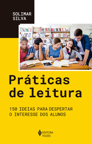 Práticas de leitura: 150 ideias para despertar o interesse dos alunos, de Silva, Solimar Patriota. Editora Vozes Ltda., capa mole em português, 2018
