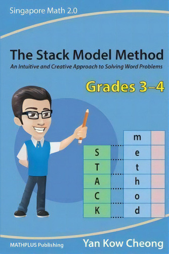 The Stack Model Method (grades 3-4) : An Intuitive And Creative Approach To Solving Word Problems, De Yan Kow-cheong. Editorial Mathplus Publishing, Tapa Blanda En Inglés