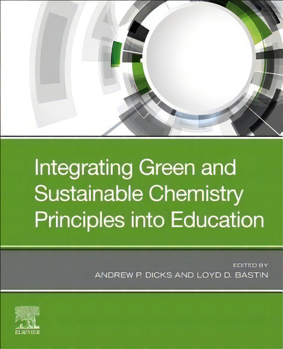 Integrating Green And Sustainable Chemistry Principles Into Education, De Andrew P. Dicks., Vol. 1. Editorial Elsevier Science Publishing Co Inc, Tapa Blanda En Inglés