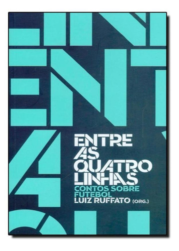 Entre As Quatro Linhas: Contos Sobre Futebol