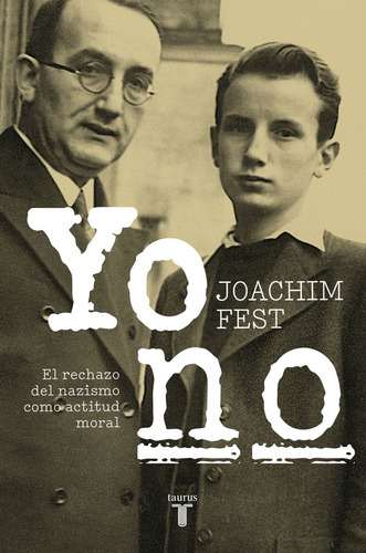 Yo no: El rechazo del nazismo como actitud moral, de Fest, Joachim. Serie Memorias y Biografías Editorial Taurus, tapa blanda en español, 2017