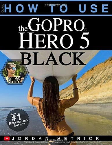 Book : Gopro How To Use The Gopro Hero 5 Black - Hetrick,..