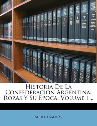 Libro Historia De La Confederaci N Argentina : Rozas Y Su...