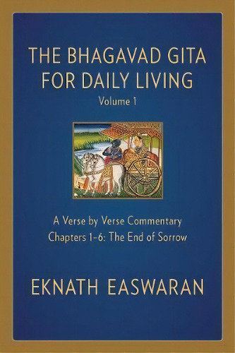 Bhagavad Gita For Daily Living, Volume 1 : A Verse-by-verse Commentary: Chapters 1-6 The End Of S..., De Eknath Easwaran. Editorial Nilgiri Press, Tapa Blanda En Inglés