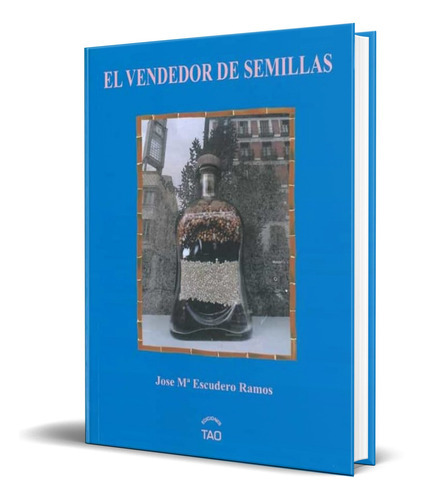 El Vendedor De Semillas, De Jose Maria Escudero Ramos. Editorial Tao, Tapa Blanda En Español, 2022
