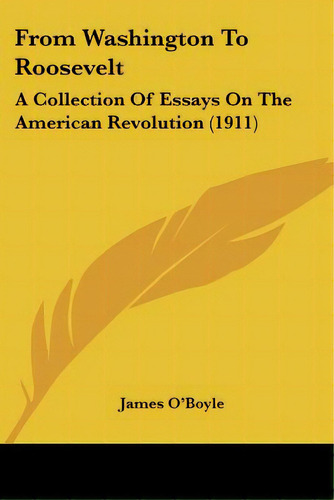 From Washington To Roosevelt: A Collection Of Essays On The American Revolution (1911), De O'boyle, James. Editorial Kessinger Pub Llc, Tapa Blanda En Inglés