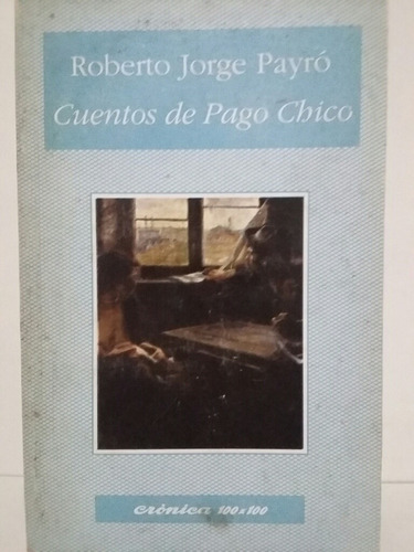 Cuentos De Pago Chico.  Por Roberto Jorge Payró. 