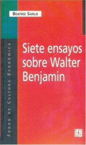 Siete Ensayos Sobre Walter Benjamin, Beatriz Sarlo, Fce